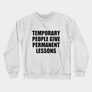 Temporary people give permanent lessons Crewneck Sweatshirt